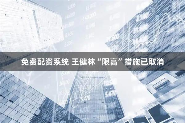 免费配资系统 王健林“限高”措施已取消
